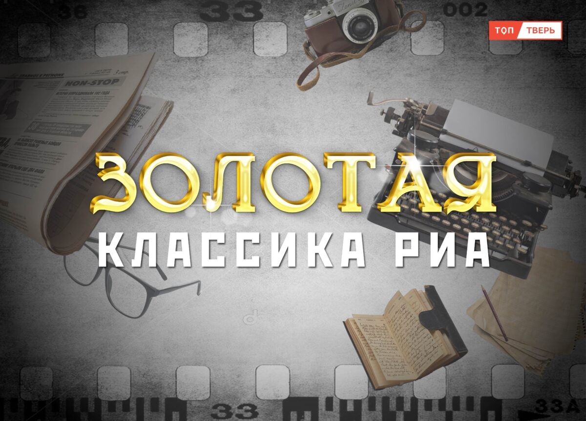 «Золотая классика РИА»: ТОП Тверь запускает новую рубрику «Золотая классика РИА»: ТОП Тверь запускает новую рубрику