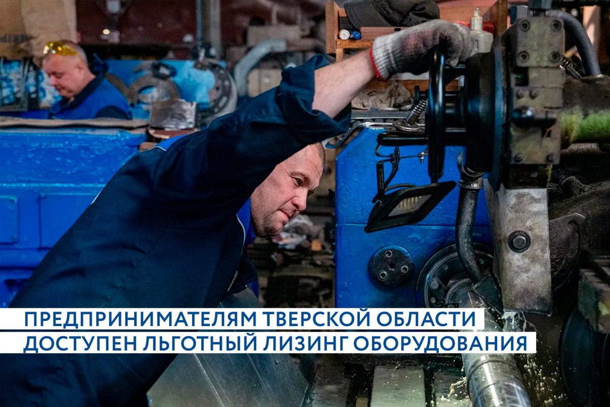 Предприятиям обрабатывающей и легкой промышленности Тверской области доступен льготный лизинг оборудования