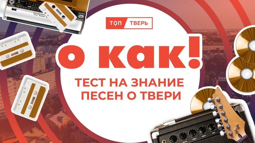 О КАК! Тест на знание песен о Твери