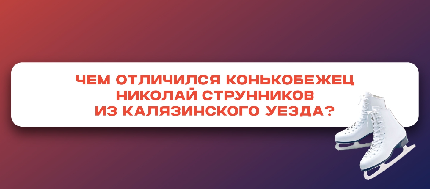 Чем отличился конькобежец Николай Струнников из Калязинского уезда? Чем отличился конькобежец Николай Струнников из Калязинского уезда?