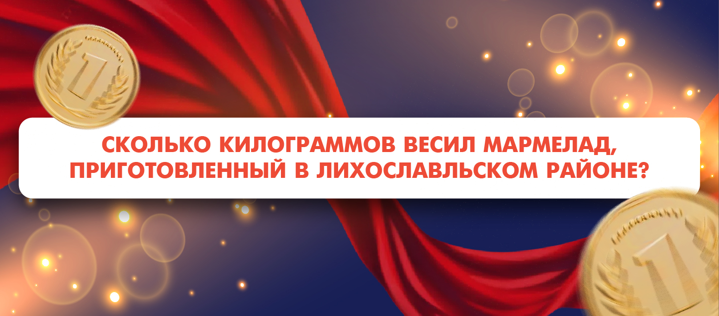 Сколько килограммов весил мармелад, приготовленный в Лихославльском районе?
