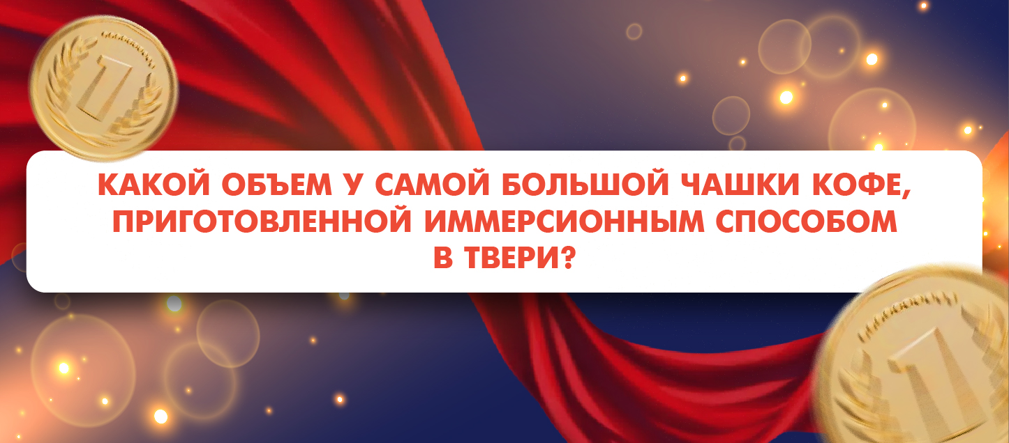 Какой объем у самой большой чашки кофе, приготовленной иммерсионным способом в Твери?